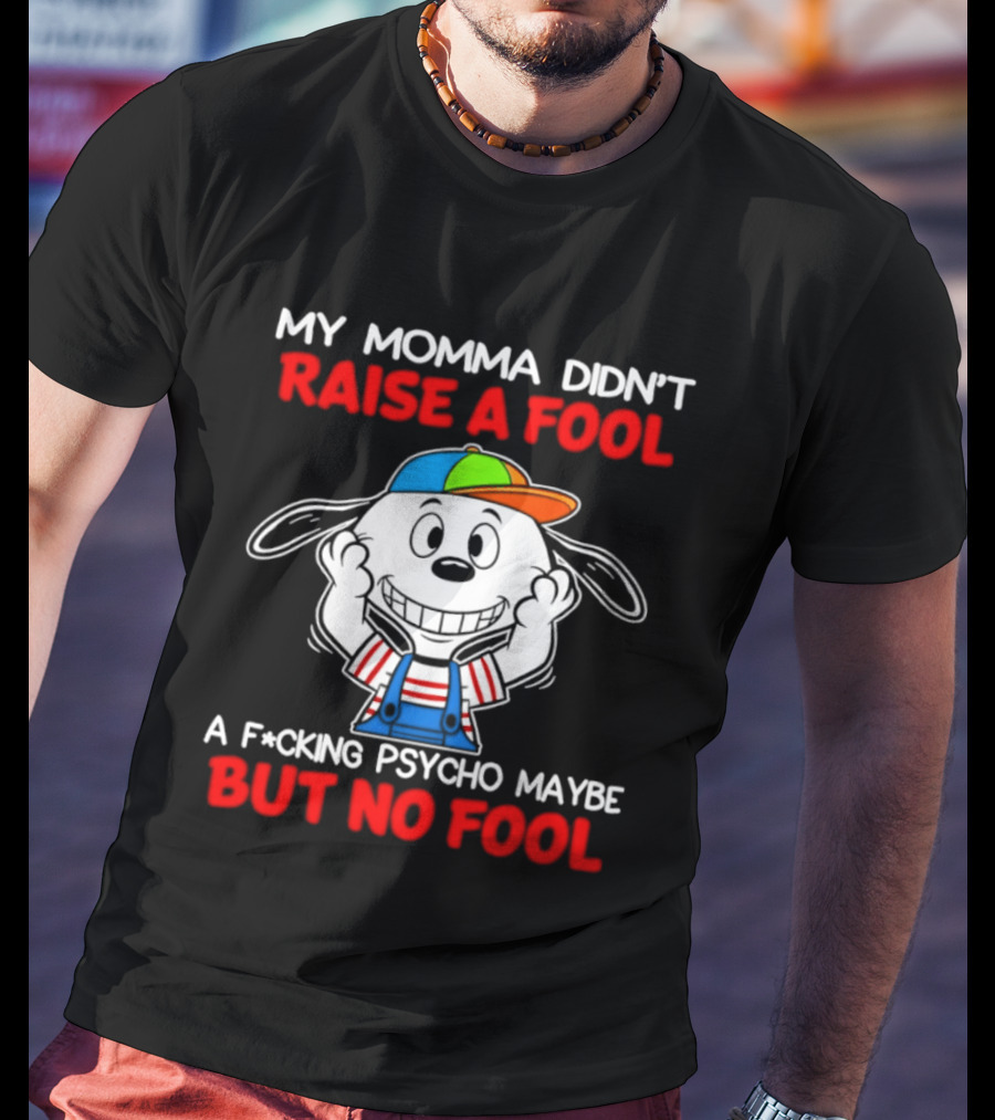 Snoopy My Momma Didn't Raise A Fool But No Fool A F*cking Psycho Maybe T-Shirt