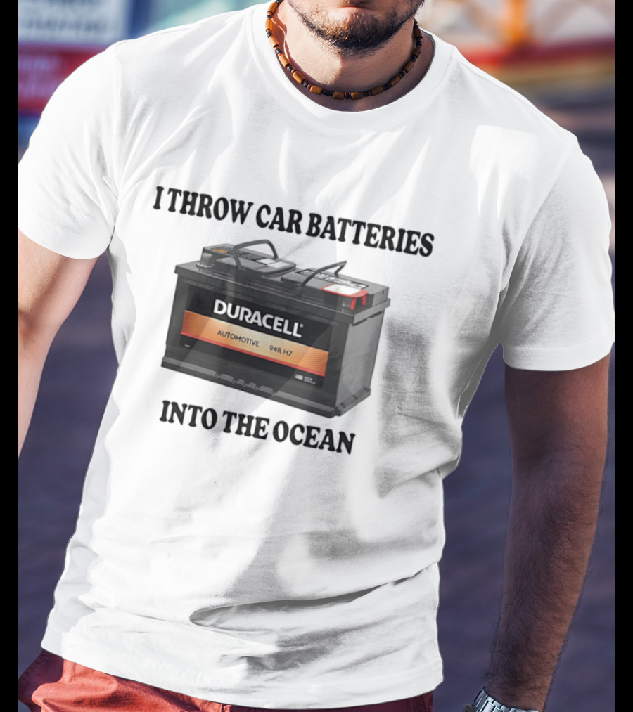 I Throw Car Batteries Into The Ocean Duracell Automotive 94R H7 T-Shirt