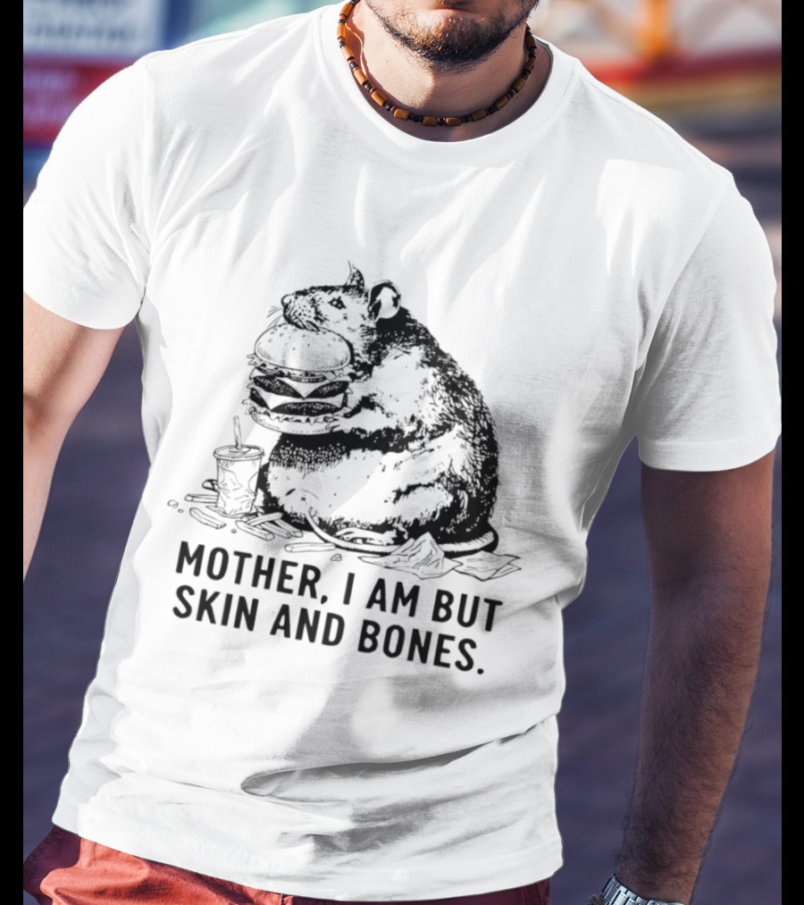 Obese Rat Eating Junk Food Mother I Am But Skin And Bones T-Shirt
