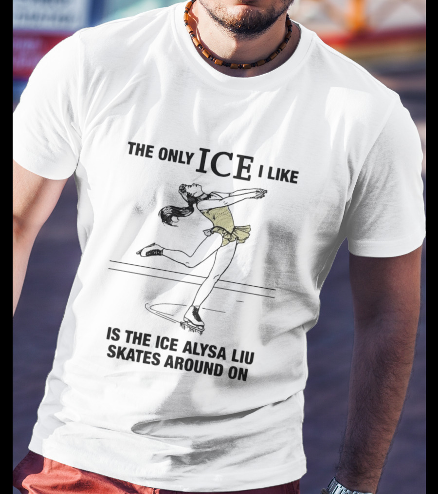 The Only ICE I Like Is The Ice Alysa Liu Skates Around On T-Shirt