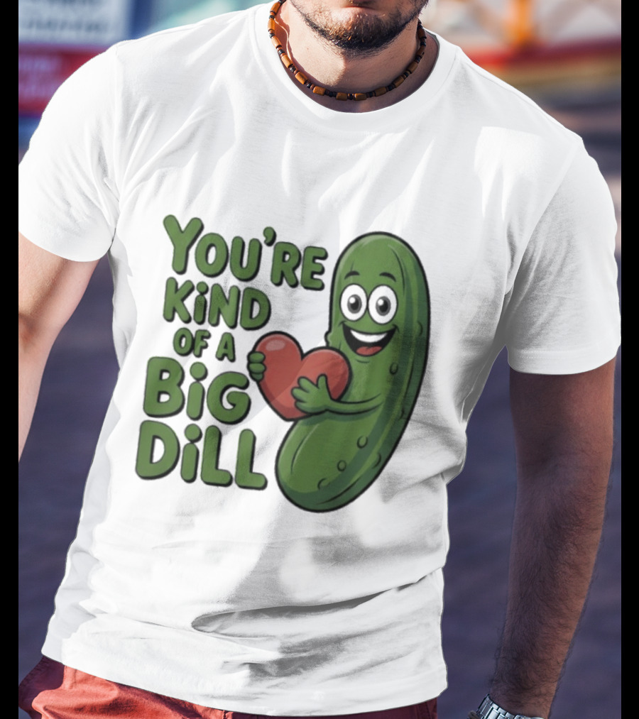 You're Kind Of A Big Dill Pickle Holding Heart T-Shirt