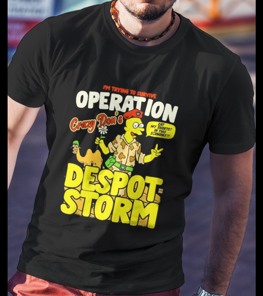 I'm Trying To Survive Operation Crazy Don's Despot Storm Eat My Shorts In This Economy T-Shirt