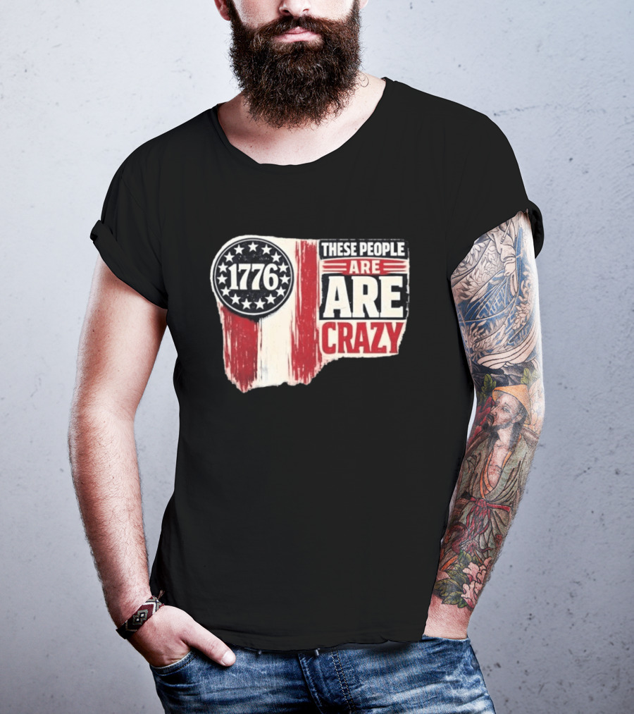 1776 These People Are Crazy T-Shirt