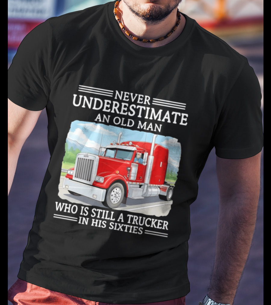Never Underestimate An Old Man Trucker In His Sixties T-Shirt