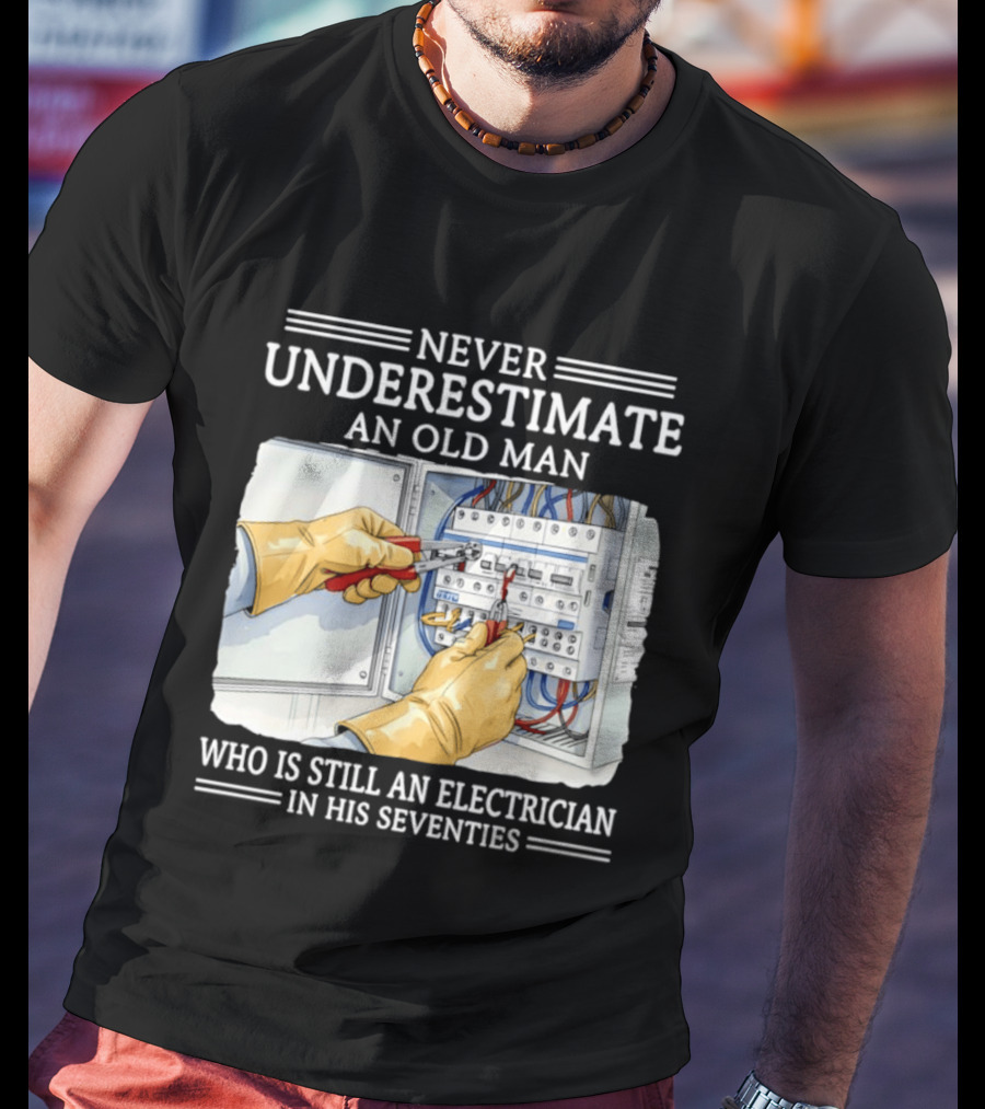 Never Underestimate An Old Man Electrician Still Working In His Seventies T-Shirt