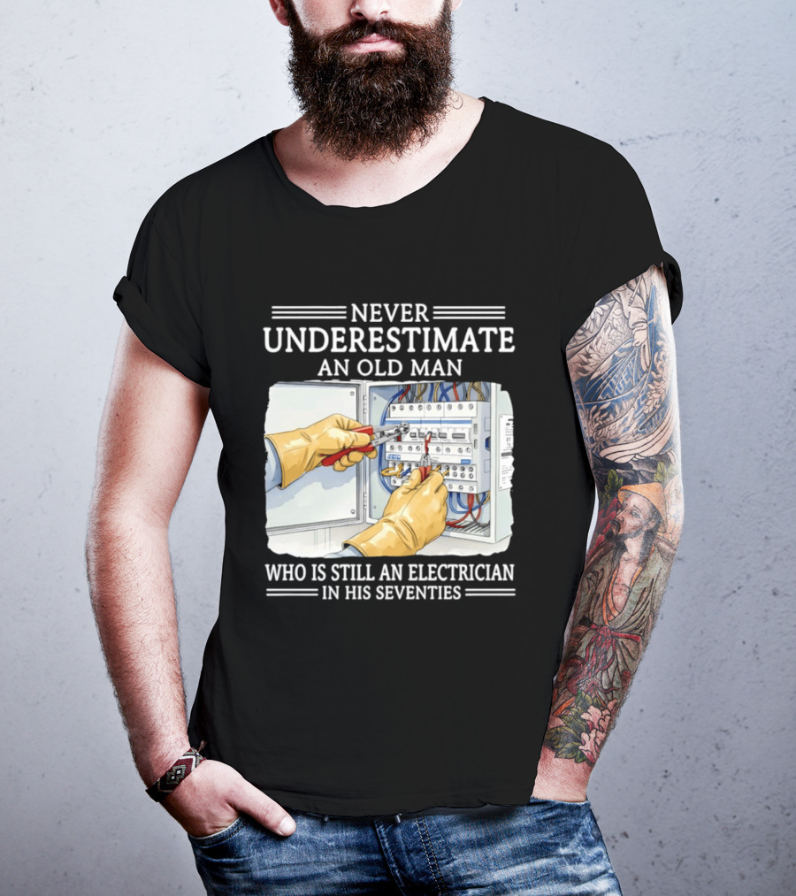 Never Underestimate An Old Man Electrician Still Working In His Seventies T-Shirt