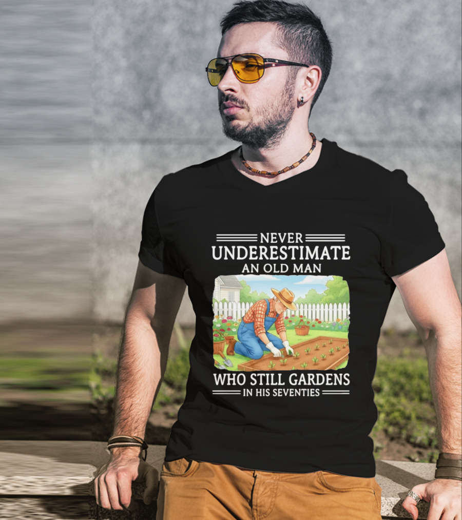 Never Underestimate An Old Man Who Still Gardens In His Seventies T-Shirt
