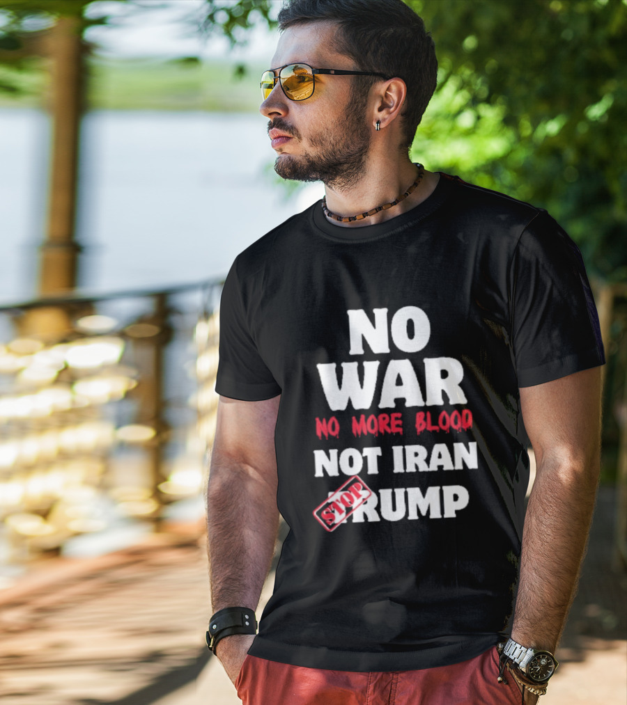 No War No More Blood Not Iran Stop Trump T-Shirt