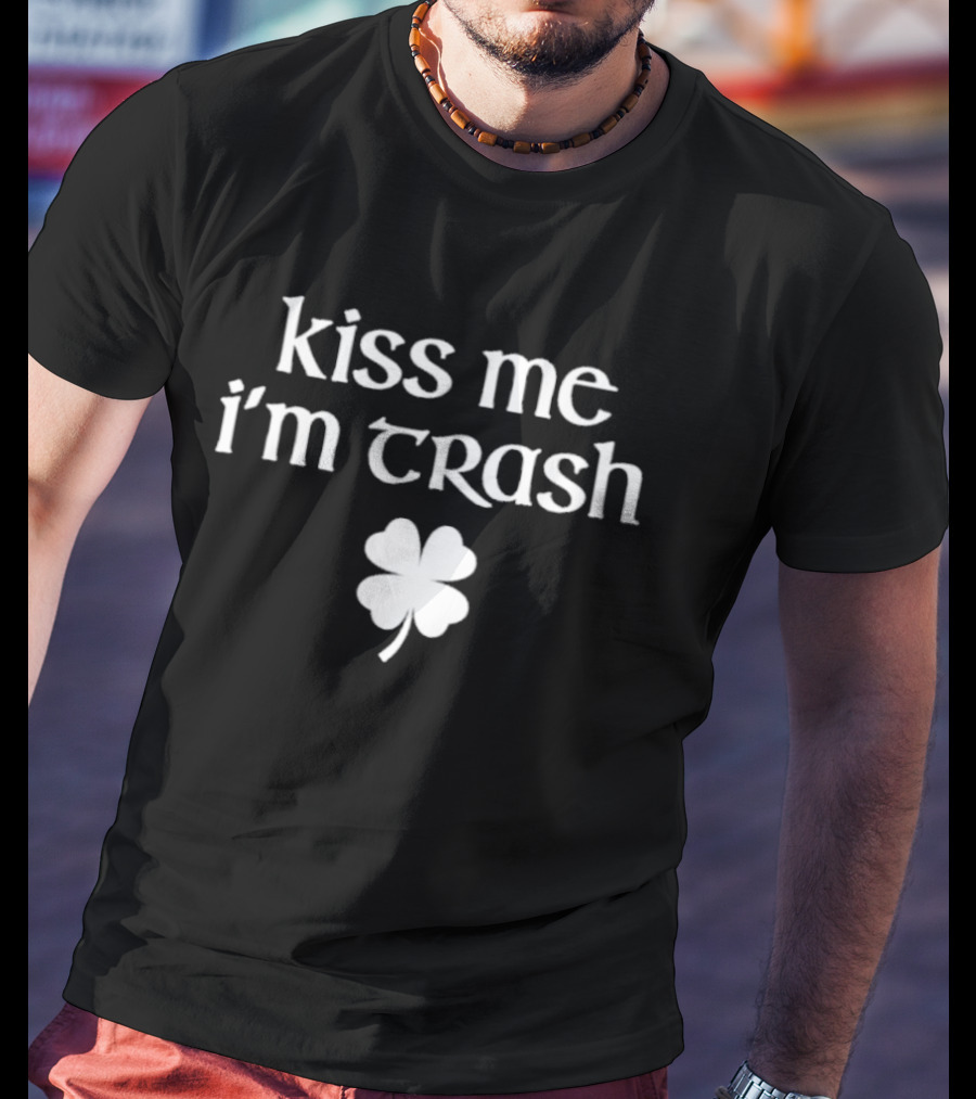 Kiss Me I'm Trash Four Leaf Clover Fun St. Patrick's Day T-Shirt
