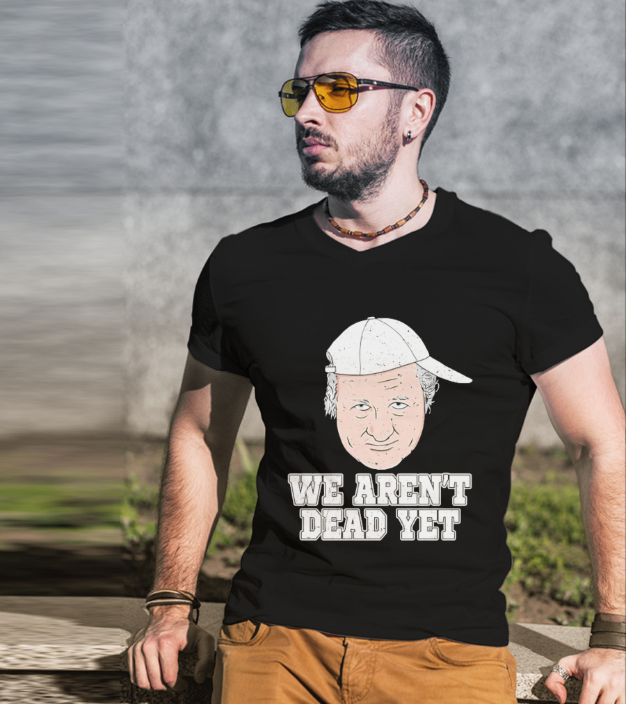 We Aren't Dead Yet Bob Huggins Cap T-Shirt