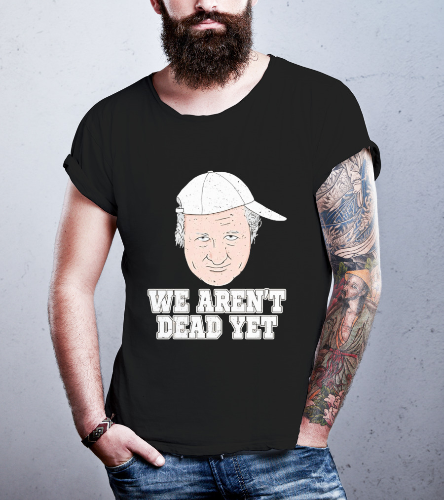 We Aren't Dead Yet Bob Huggins Cap T-Shirt