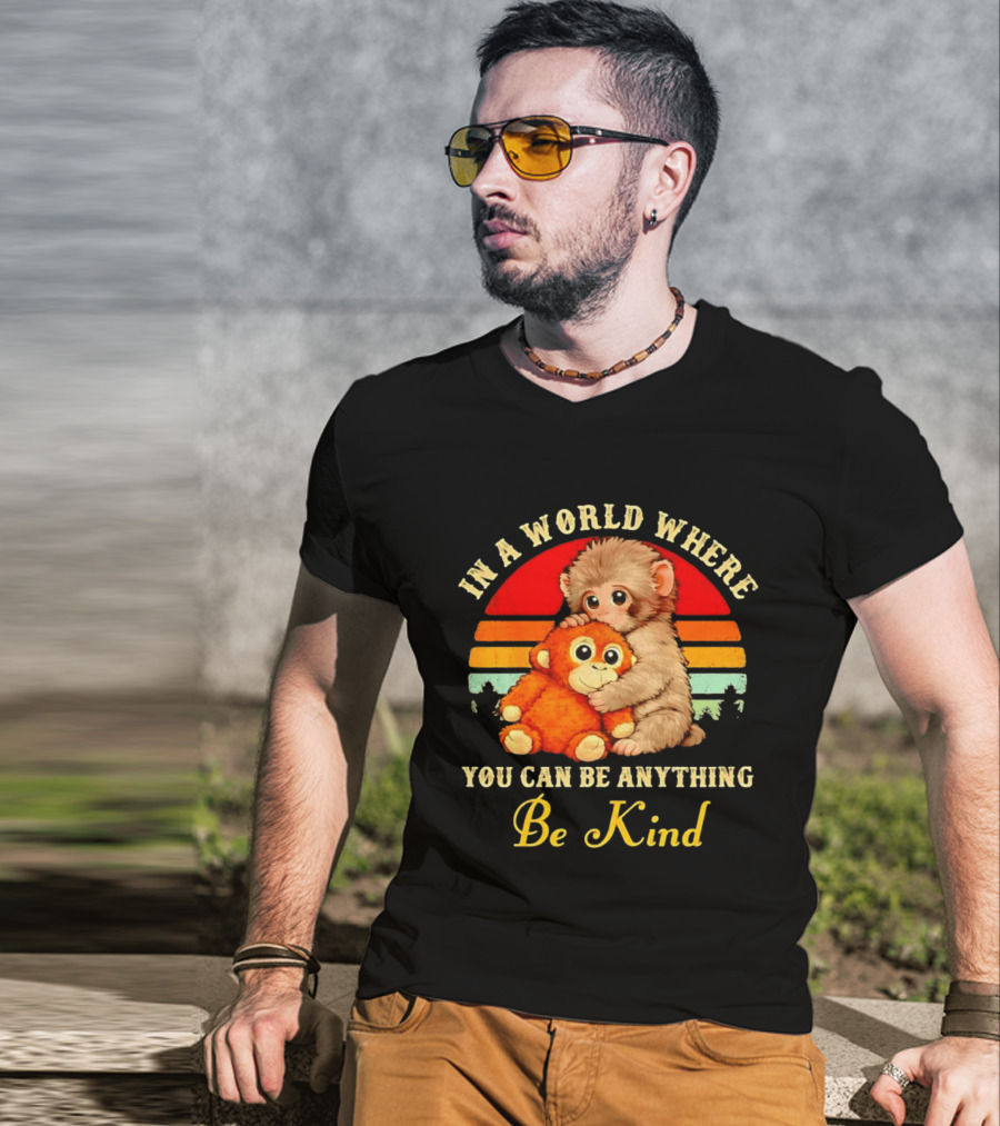 In A World Where You Can Be Anything Be Kind Baby Monkey Hugging Stuffed Toy T-Shirt