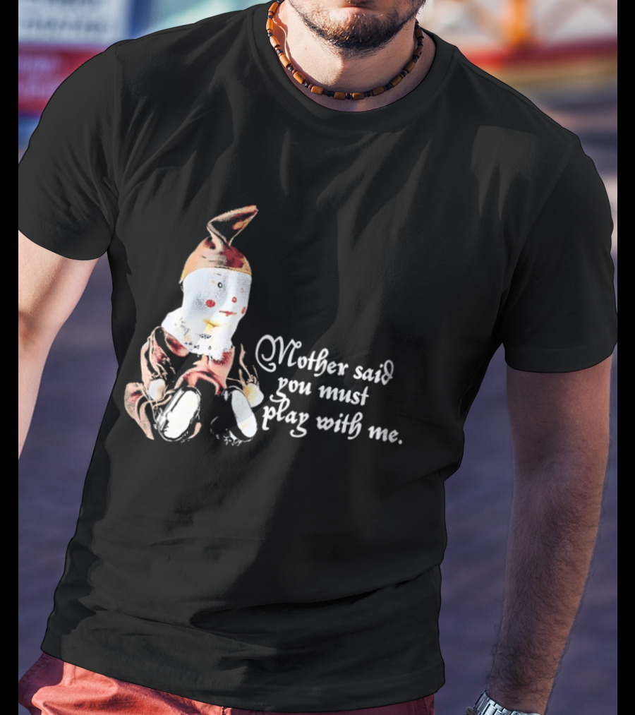 Mother Said You Must Play With Me Puppet T-Shirt