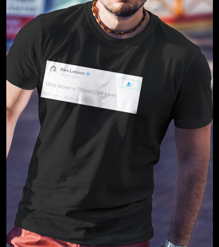 Zara Larsson Chris Brown Is TRAAASSHHHH Tweet March 2016 T-Shirt