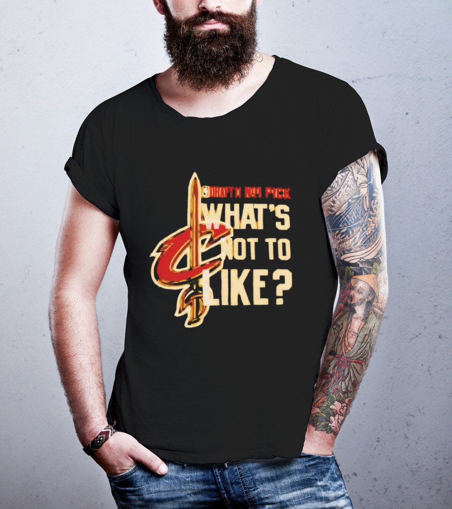 Cleveland Cavaliers Draft NBA Pick What's Not To Like T-Shirt