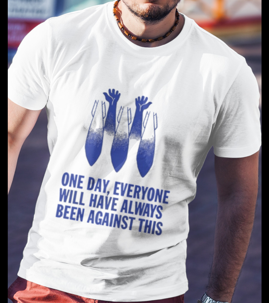 One Day Everyone Will Have Always Been Against This Bombs T-Shirt