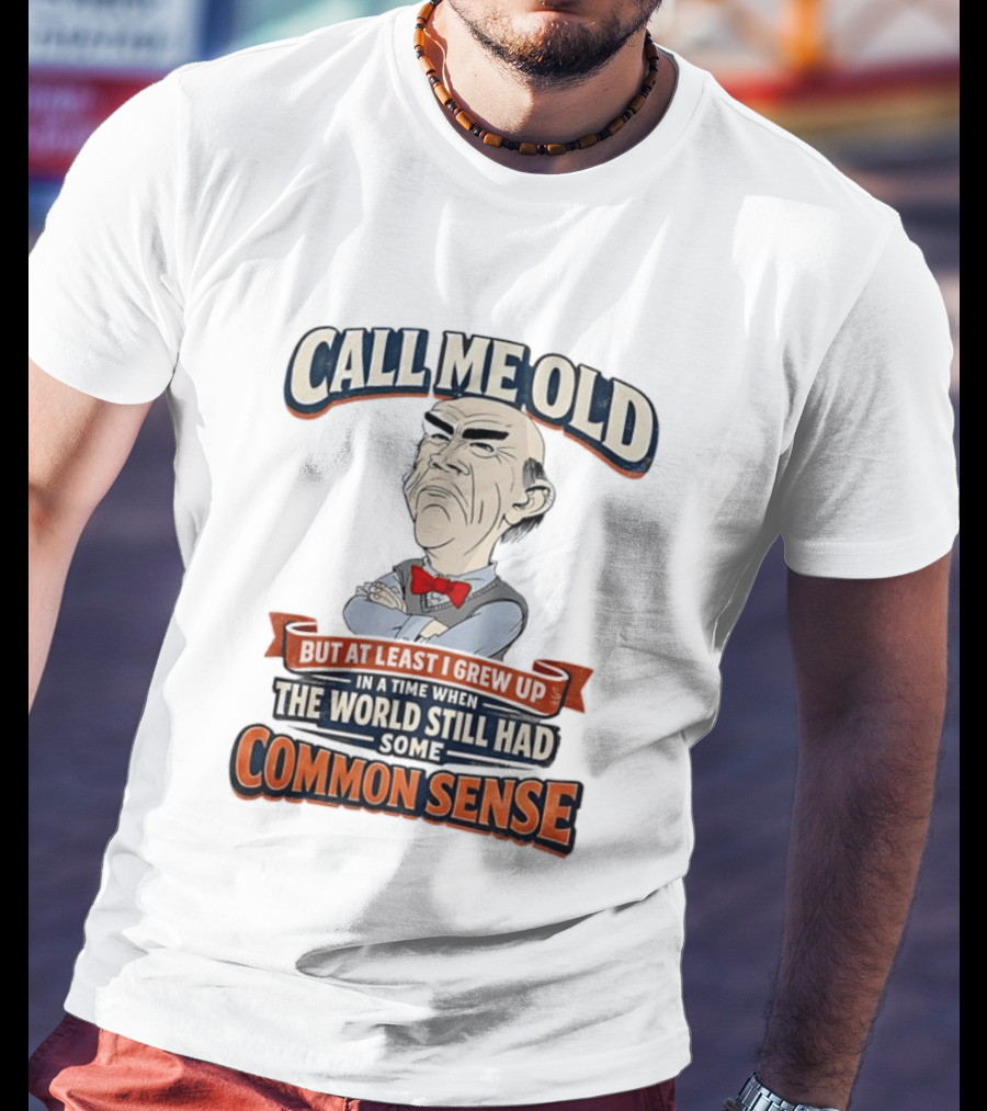 Call Me Old But At Least I Grew Up When The World Still Had Some Common Sense T-Shirt