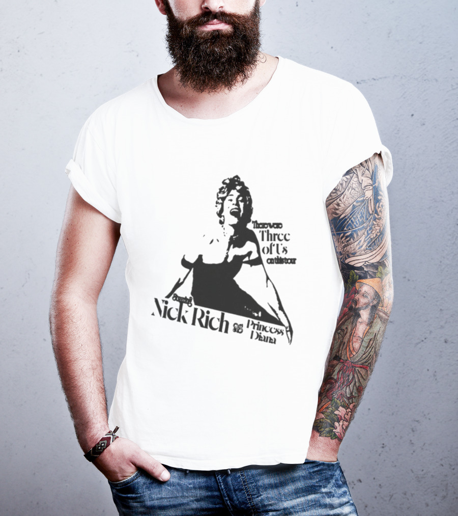 Nick Rich As Princess Diana There Were Three Of Us On This Tour T-Shirt