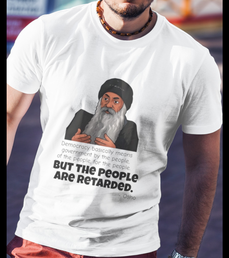 Democracy Osho Quote Government People Retarded T-Shirt