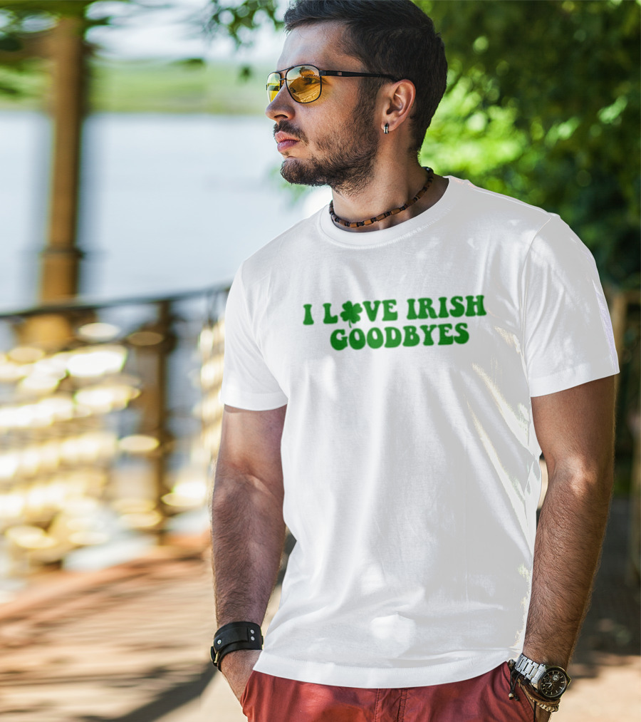 St. Patrick's Day I Love Irish Goodbyes With Shamrock T-Shirt