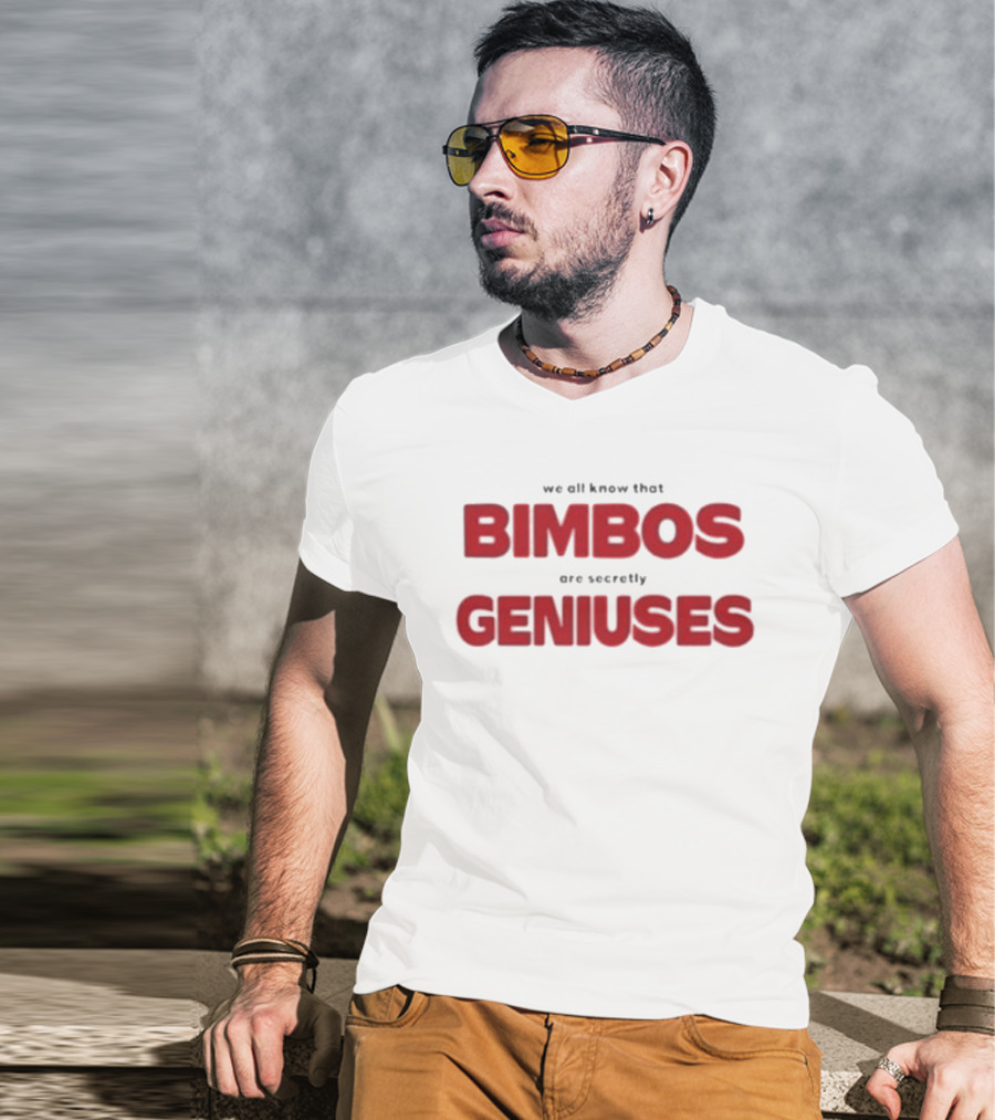 We All Know That Bimbos Are Secretly Geniuses T-Shirt
