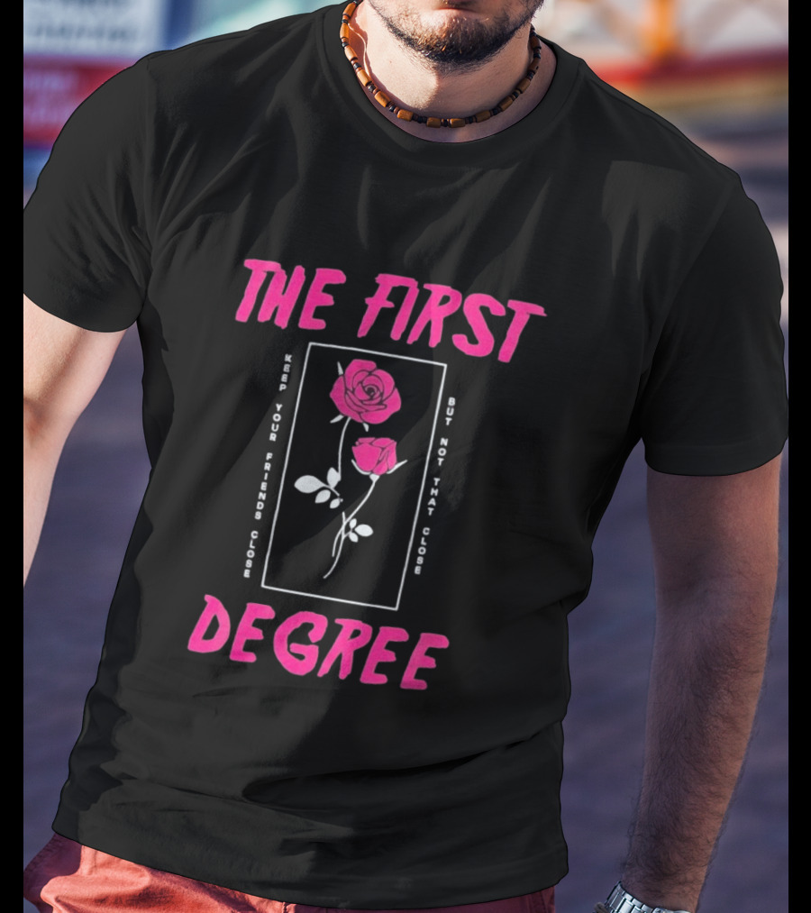 The First Degree Roses Keep Your Friends Close But Not That Close T-Shirt