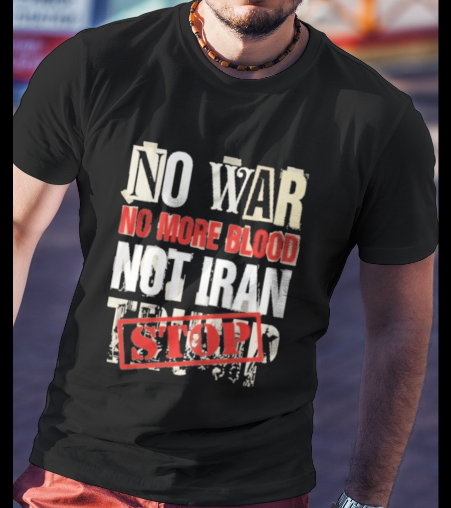 No War No More Blood Not Iran Trump Stop T-Shirt