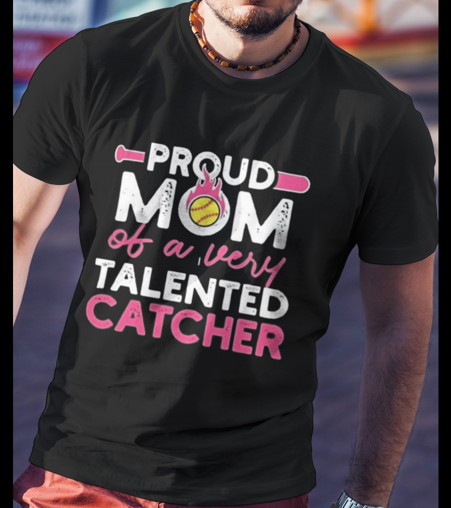 Proud Mom Of A Very Talented Catcher Softball Passion T-Shirt