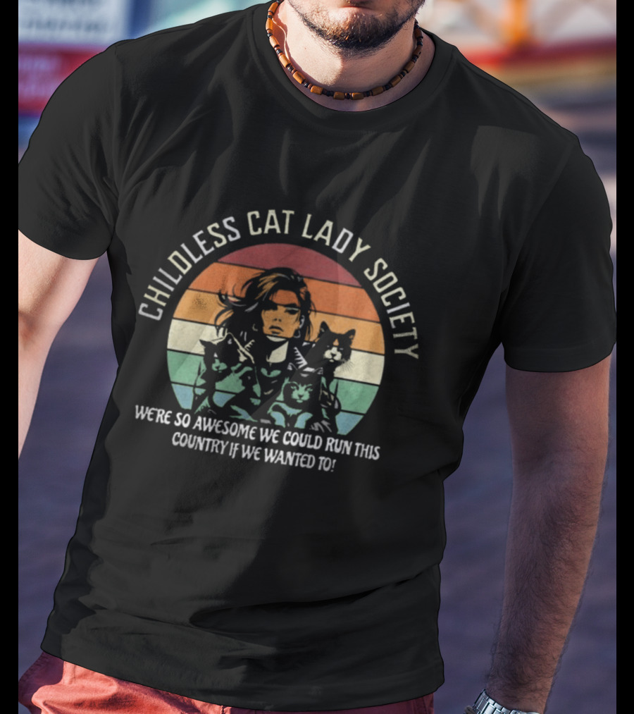 Childless Cat Lady Society We're So Awesome We Could Run This Country If We Wanted To T-Shirt