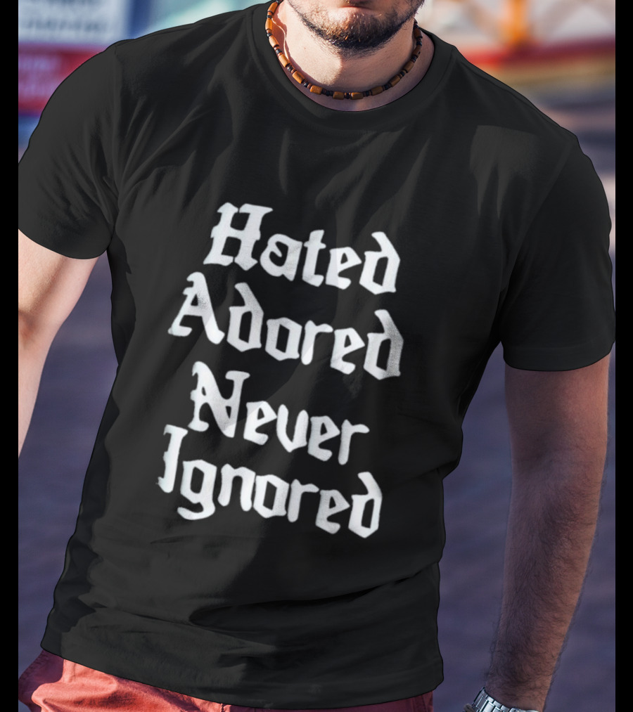 Hated Adored Never Ignored Bold Gothic T-Shirt