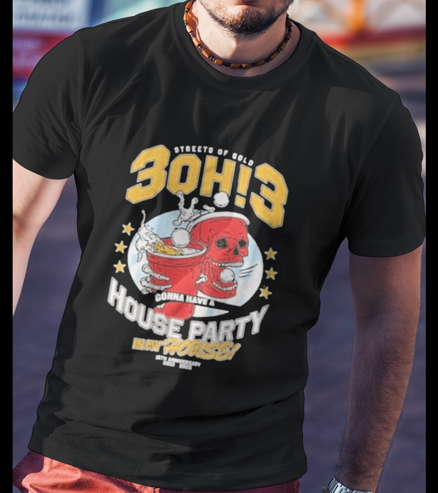 Streets Of Gold 3Oh3 Gonna Have A House Party In My House T-Shirt