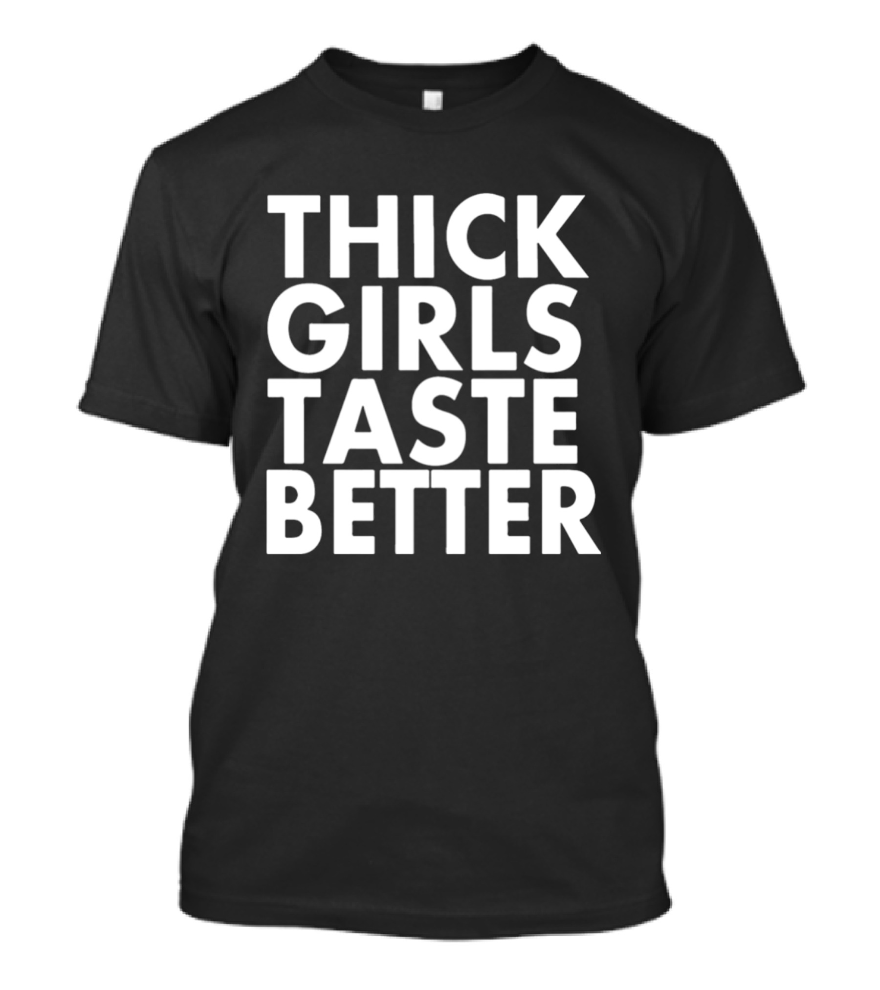 Thick Girls Taste Better T-Shirt