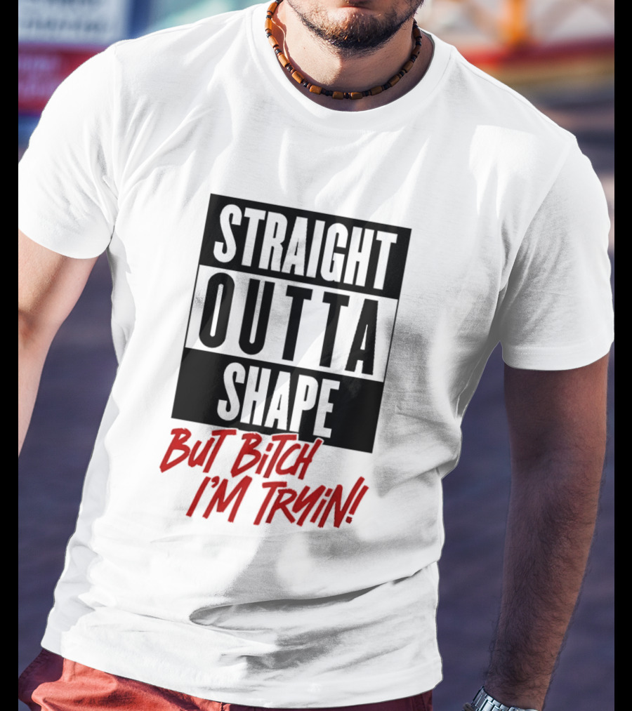 Straight Outta Shape But Bitch I'm Tryin Playful Motivational Phrase T-Shirt