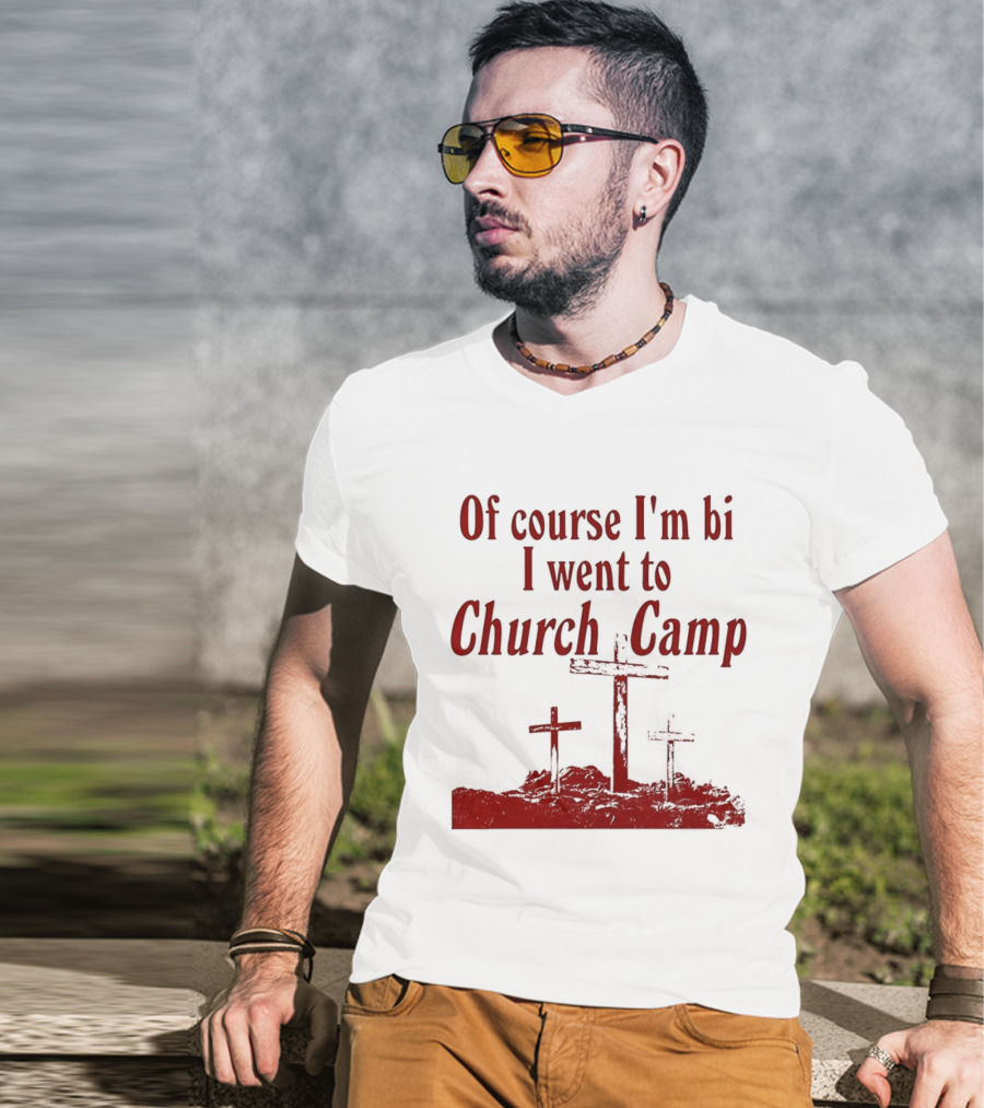 Of Course I'm Bi I Went To Church Camp Comfort T-Shirt