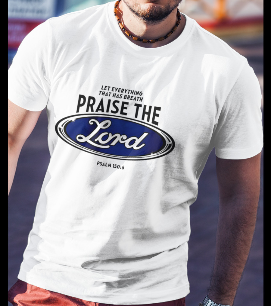Let Everything That Has Breath Praise The Lord Psalm 150:6 T-Shirt