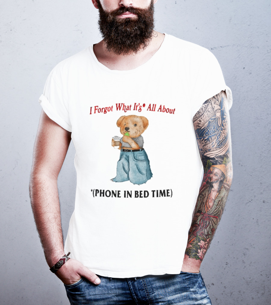 I Forgot What It's All About Teddy Bear Phone In Bed Time T-Shirt