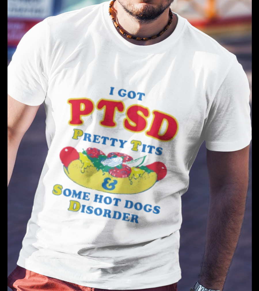I Got PTSD Pretty Tits & Some Hot Dogs Disorder T-Shirt
