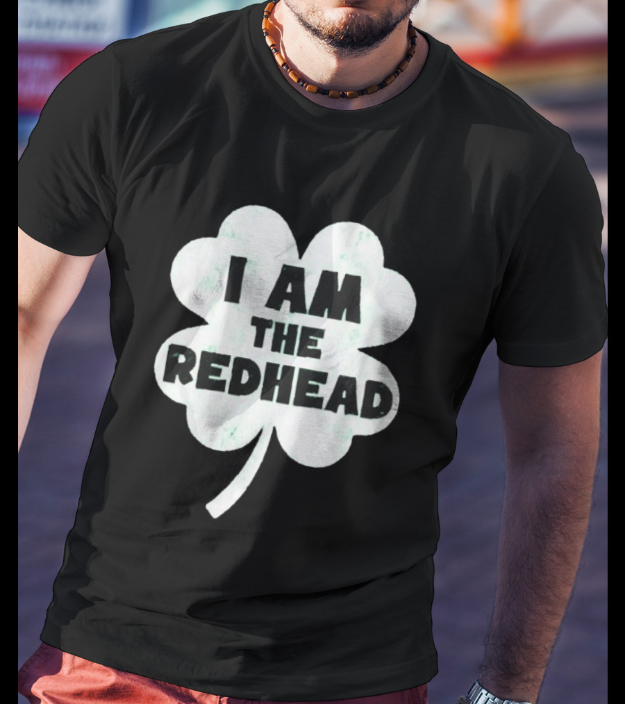 I Am The Redhead Clover St Patrick's Day Ships From USA T-Shirt