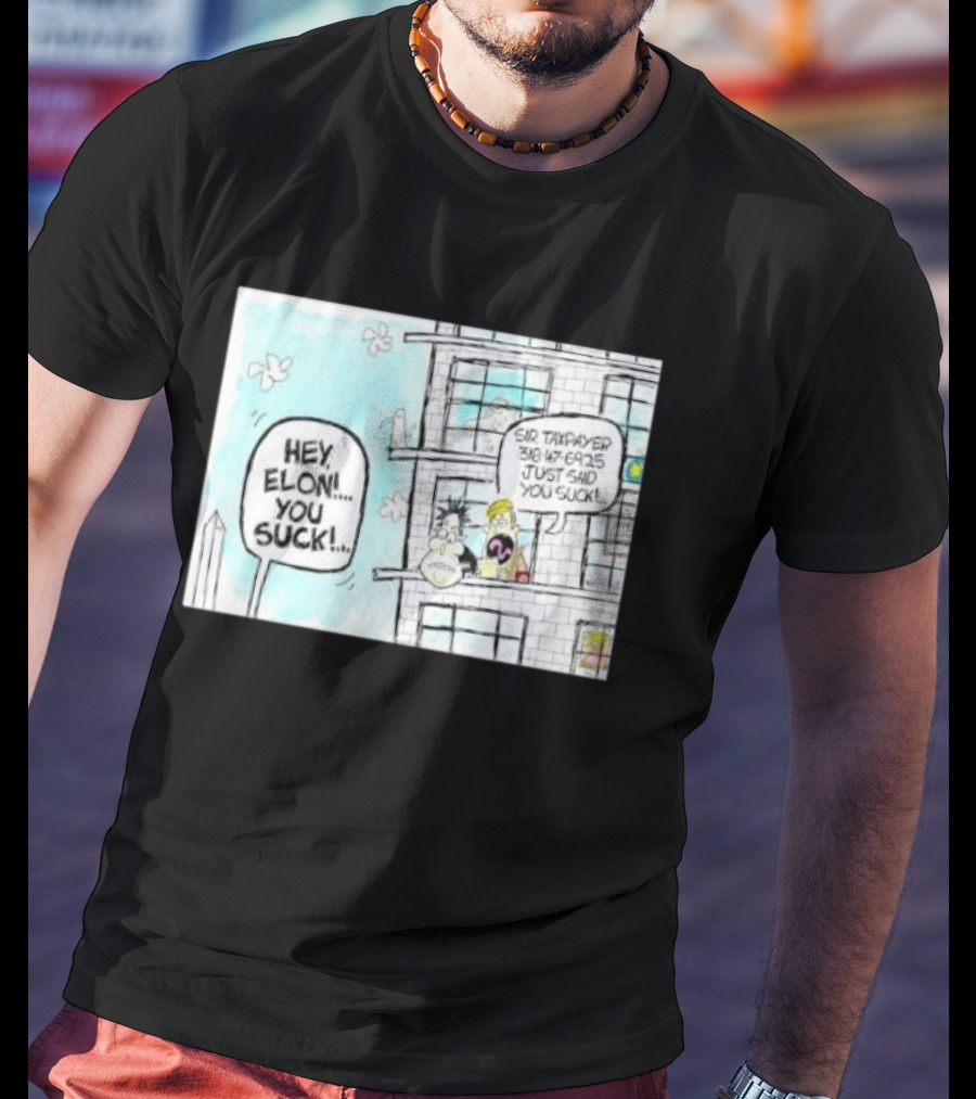 Hey Elon You Suck Sir Taxpayer 318 47 6925 Just Said T-Shirt