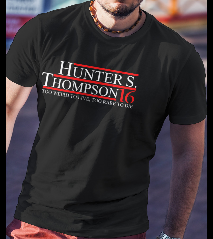 Hunter S. Thompson 16 Too Weird To Live Too Rare To Die T-Shirt