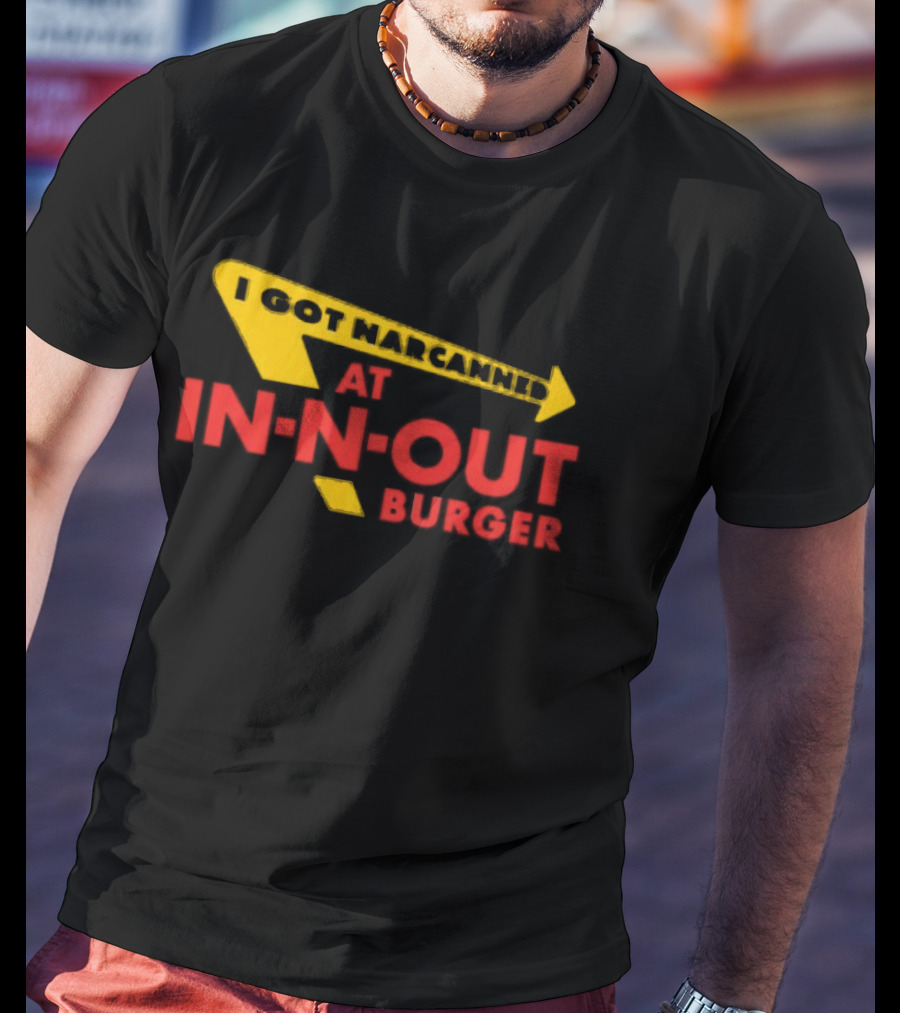 I Got Narcanned At In N Out Burger T-Shirt