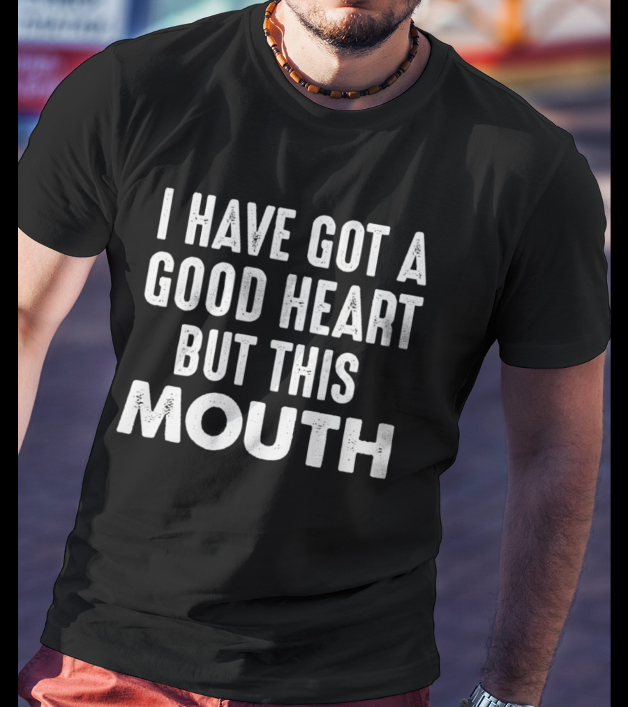 I Have Got A Good Heart But This Mouth T-Shirt