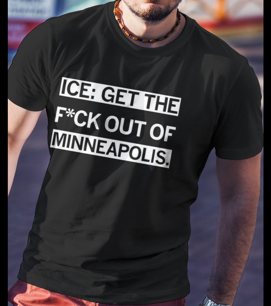ICE Get The F*ck Out Of Minneapolis Message T-Shirt