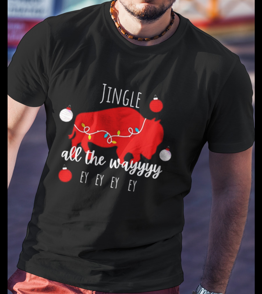 Jingle All The Wayyy Ey Ey Ey Buffalo Christmas T-Shirt