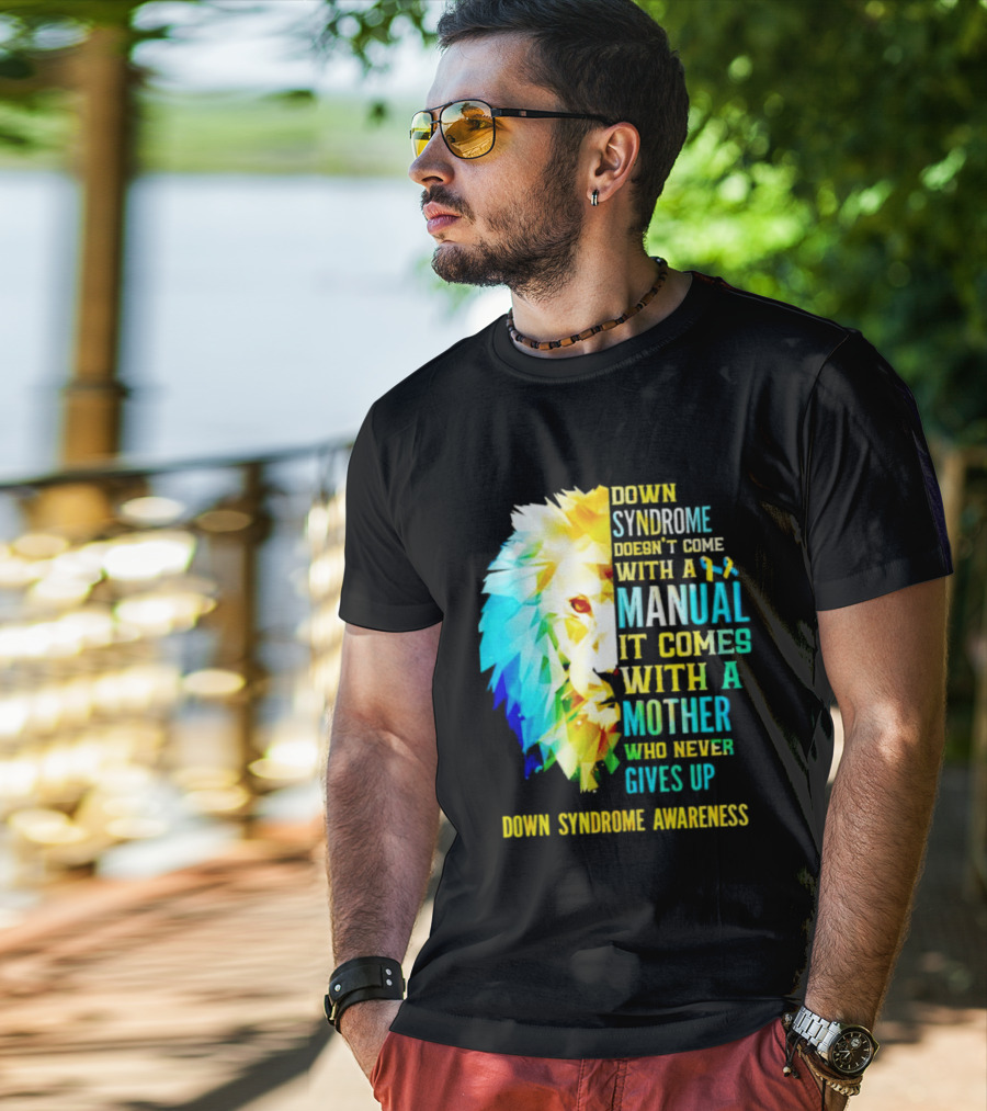Down Syndrome Doesn't Come With A Manual It Comes With A Mother Who Never Gives Up Awareness T-Shirt