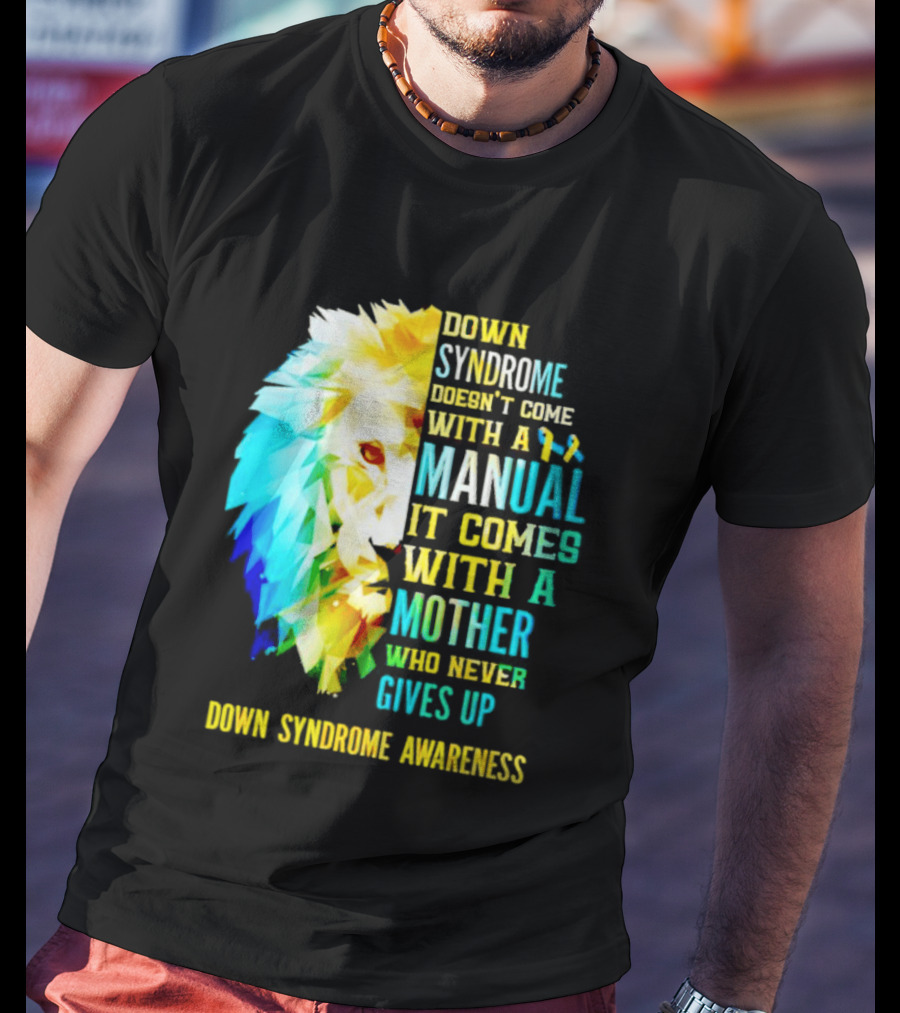Down Syndrome Doesn't Come With A Manual It Comes With A Mother Who Never Gives Up Awareness T-Shirt