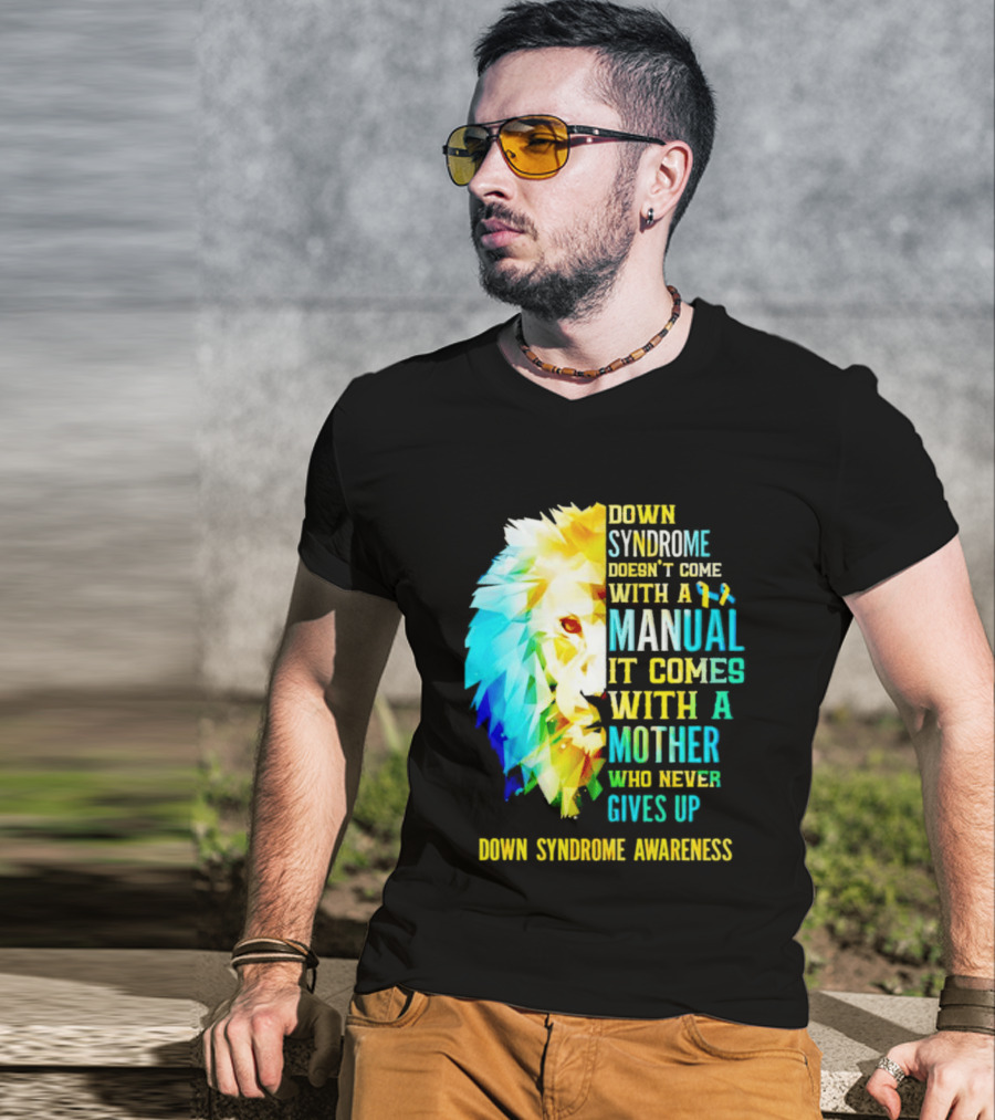 Down Syndrome Doesn't Come With A Manual It Comes With A Mother Who Never Gives Up Awareness T-Shirt
