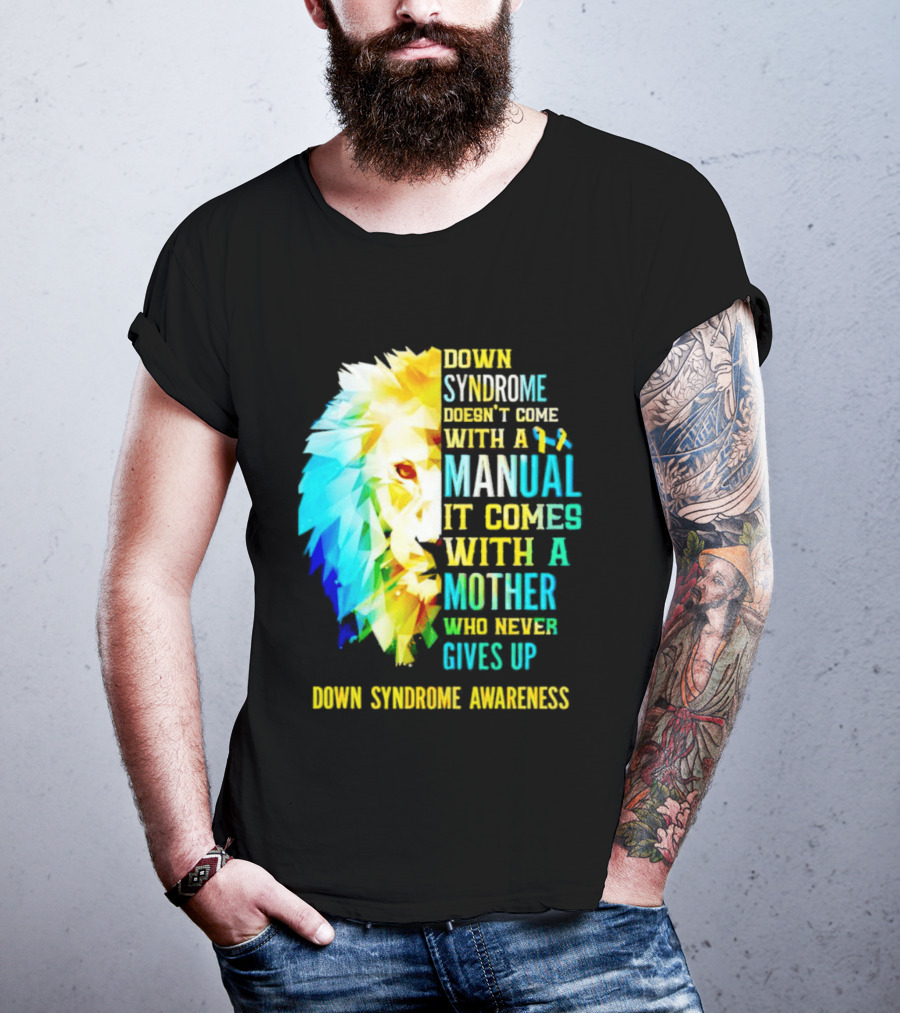 Down Syndrome Doesn't Come With A Manual It Comes With A Mother Who Never Gives Up Awareness T-Shirt