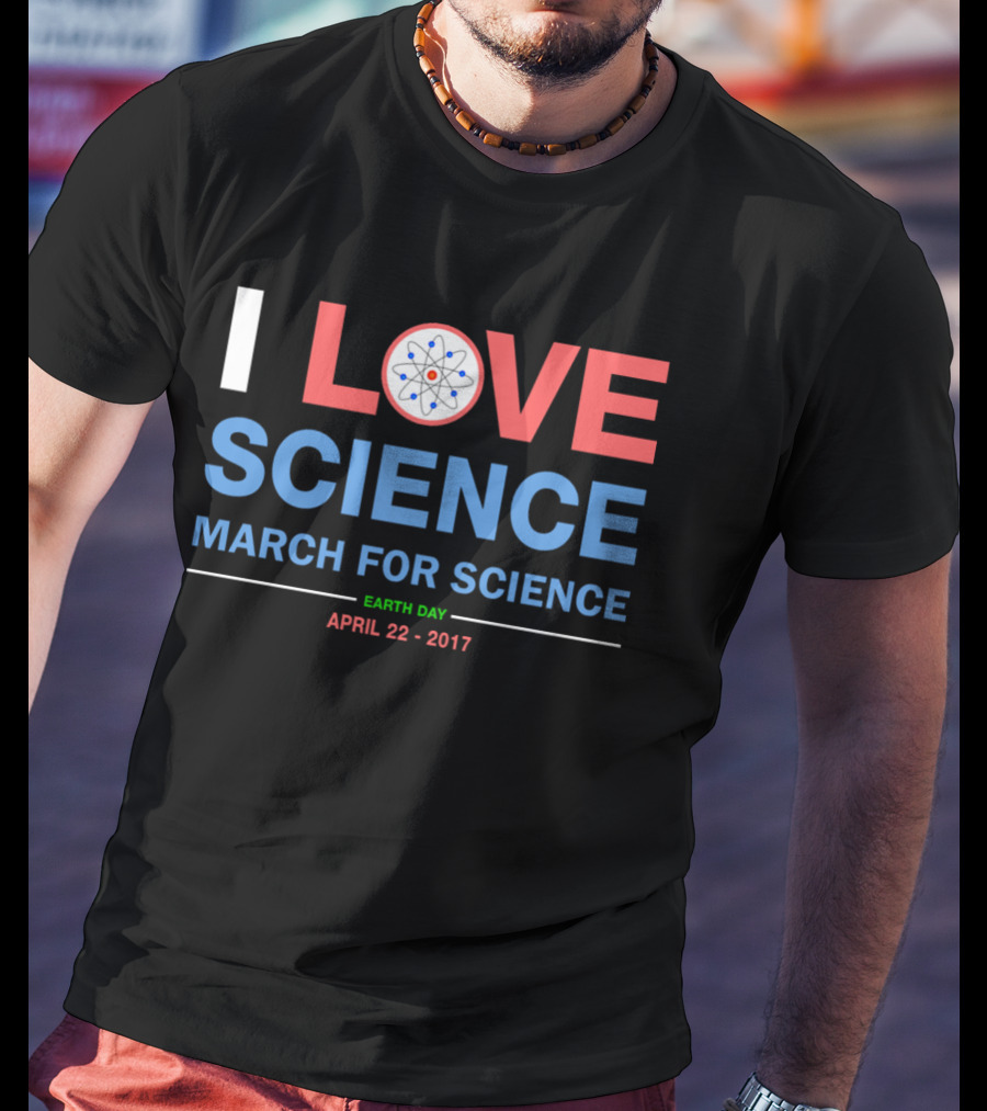 I Love Science March For Science Earth Day April 22 2017 T-Shirt