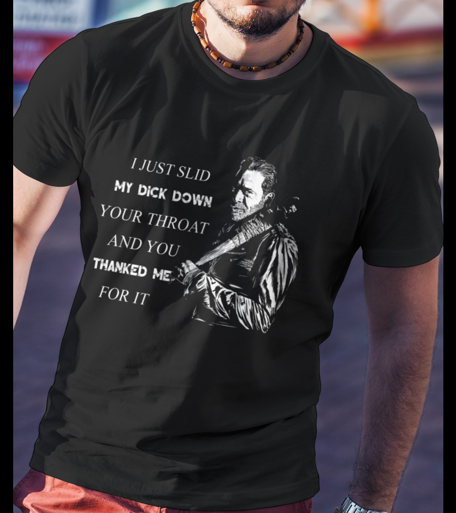 Negan I Just Slid My Dick Down Your Throat And You Thanked Me For It T-Shirt
